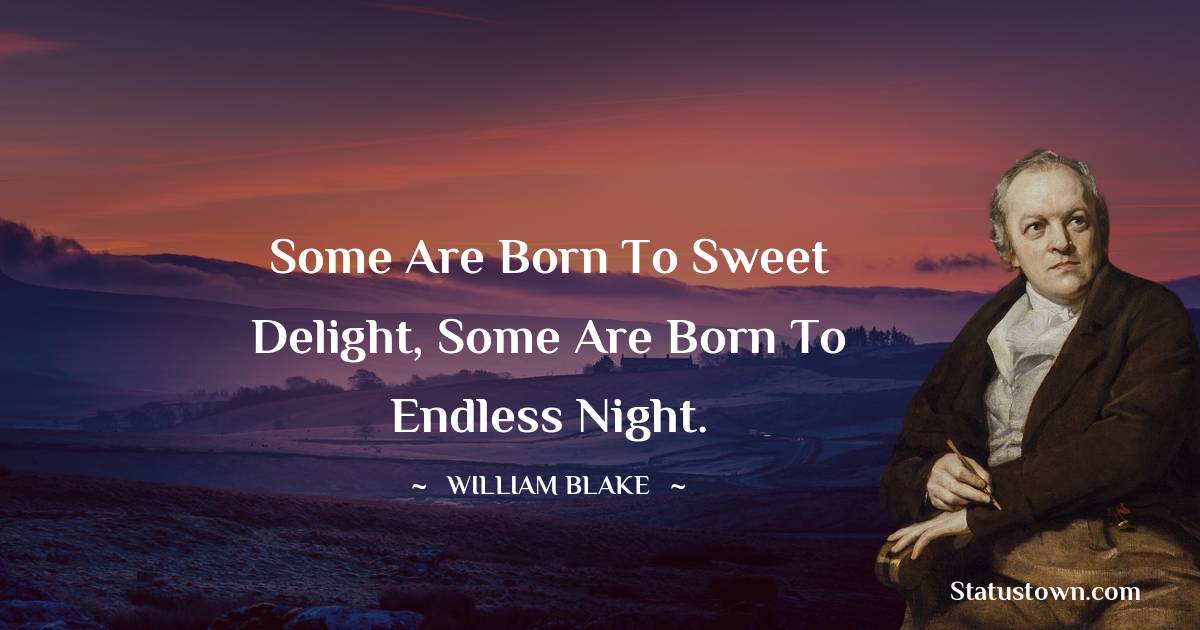 William Blake Quotes - Some are born to sweet delight, Some are born to endless night.