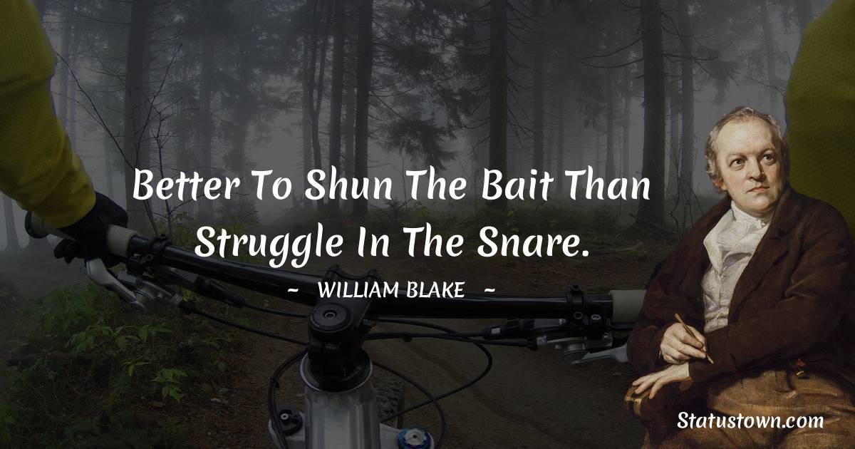 William Blake Quotes - Better to shun the bait than struggle in the snare.