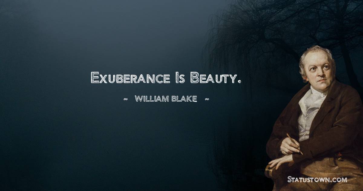 William Blake Quotes - Exuberance is beauty.