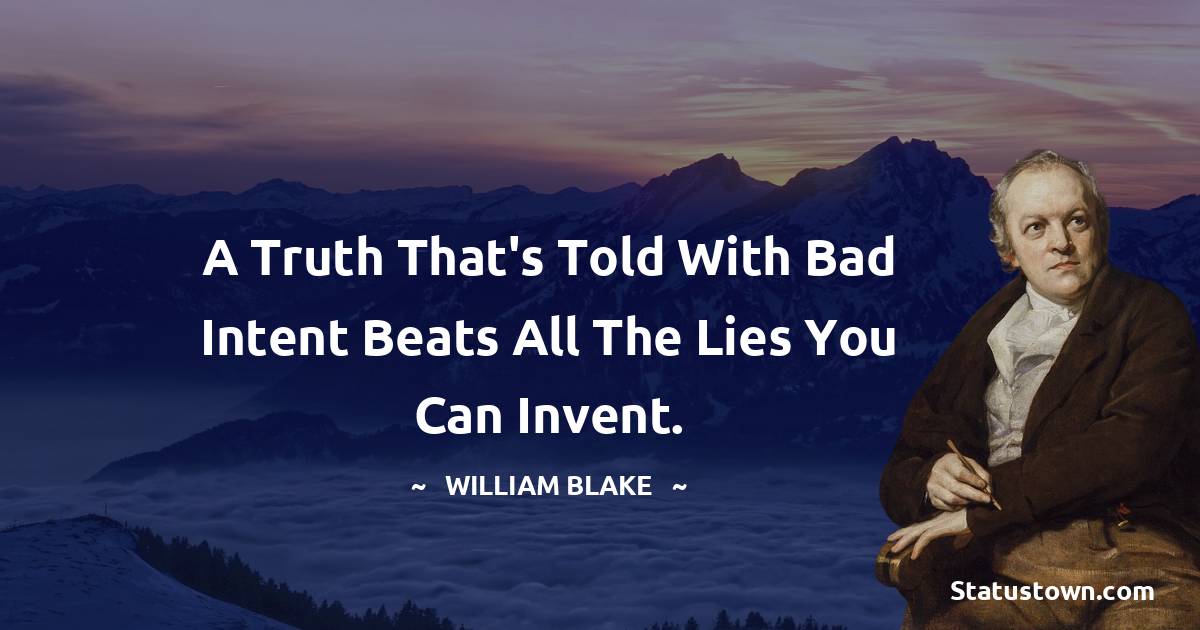 William Blake Quotes - A truth that's told with bad intent beats all the lies you can invent.