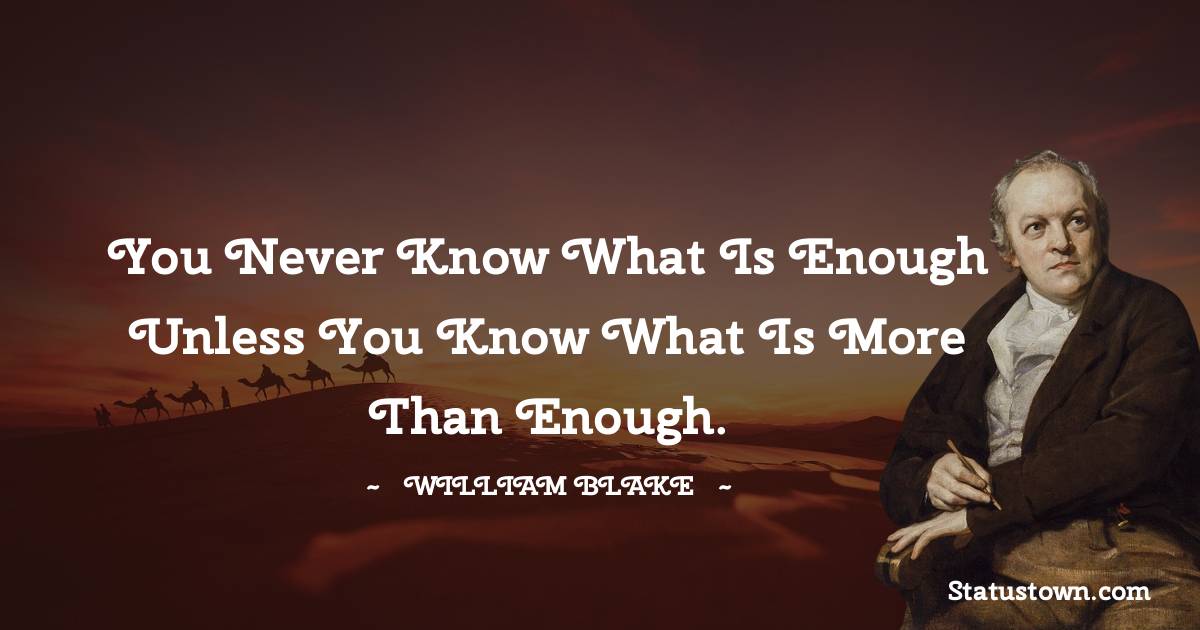 William Blake Quotes - You never know what is enough unless you know what is more than enough.