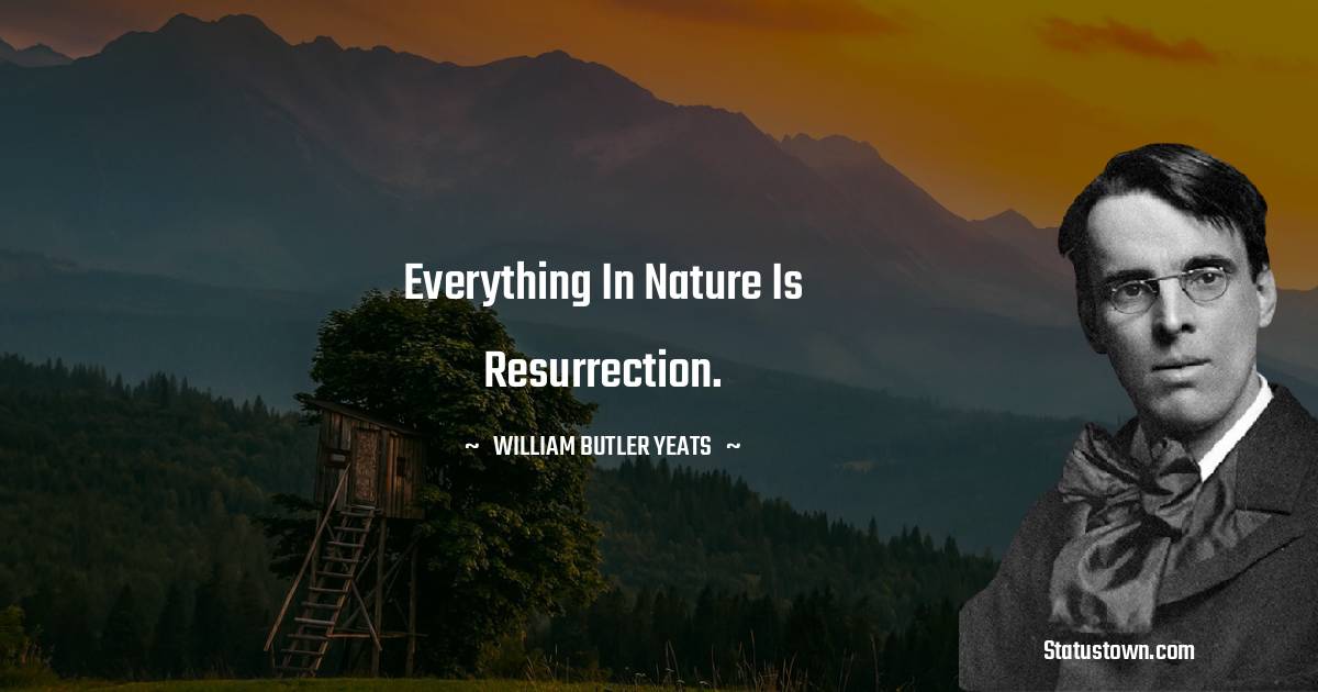 Everything in nature is resurrection.
