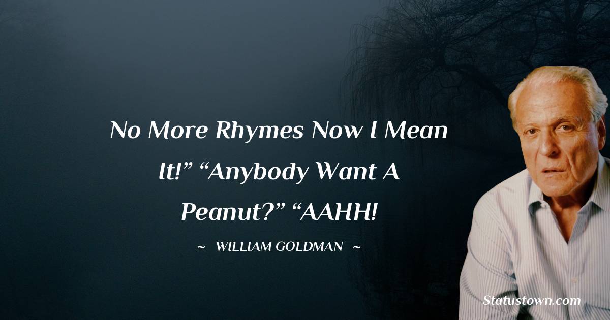 William Goldman Quotes - No more rhymes now I mean it!” “Anybody want a peanut?” “AAHH!