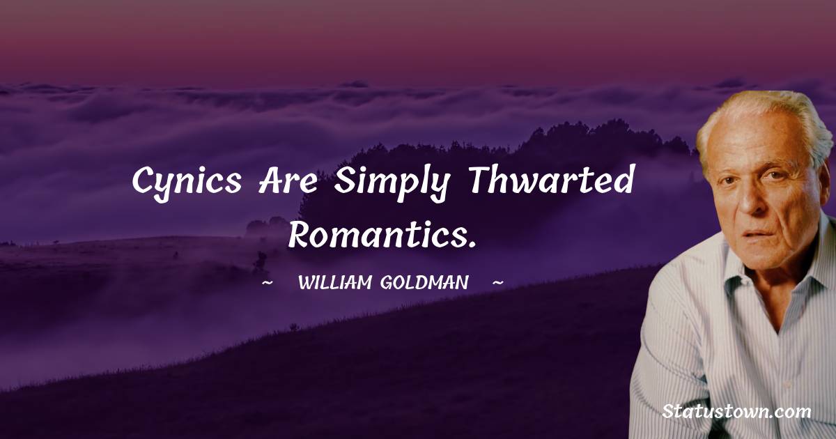 William Goldman Quotes - Cynics are simply thwarted romantics.