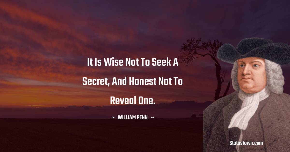 William Penn Quotes - It is wise not to seek a secret, and honest not to reveal one.