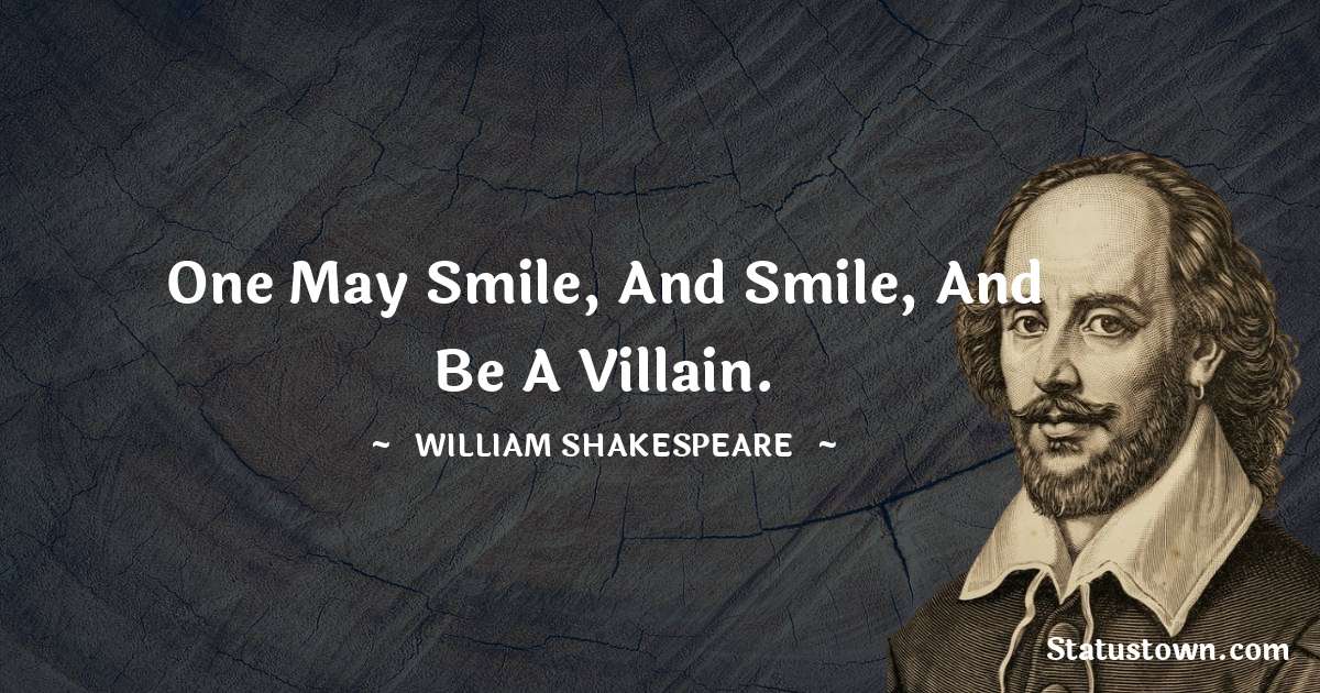 One may smile, and smile, and be a villain.