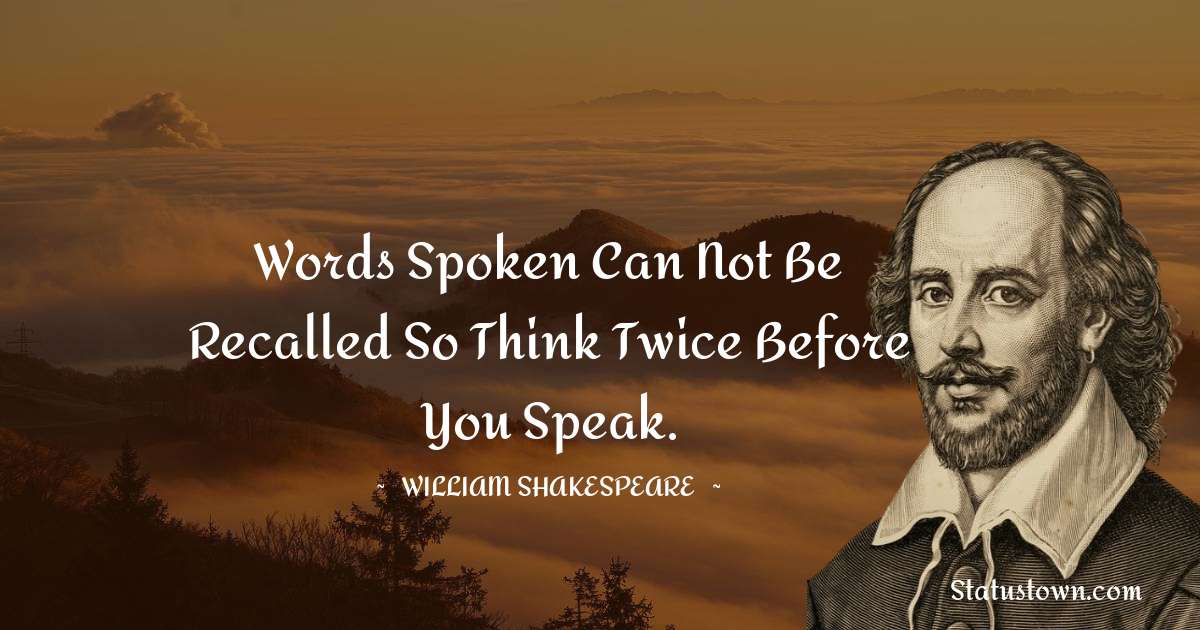 william shakespeare Quotes - Words spoken can not be recalled so think twice before you speak.
