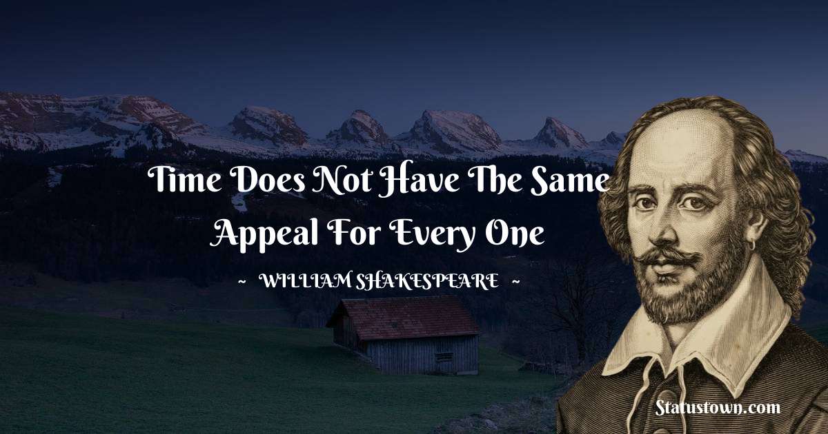william shakespeare Quotes - Time does not have the same appeal for every one