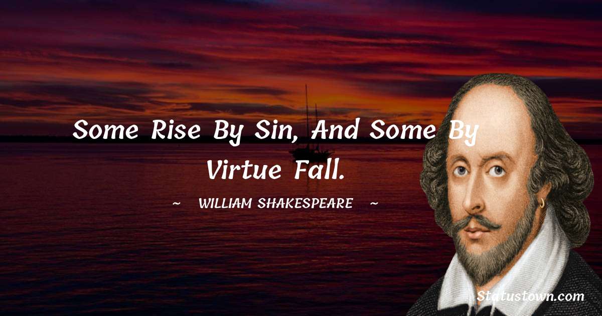 william shakespeare Quotes - Some rise by sin, and some by virtue fall.