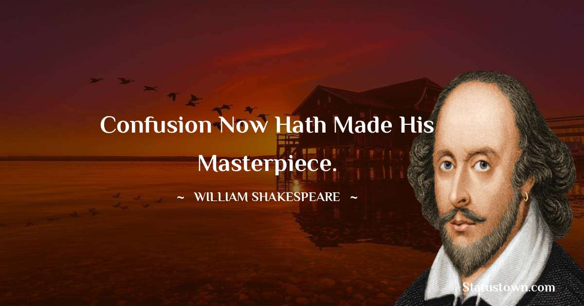 william shakespeare Quotes - Confusion now hath made his masterpiece.