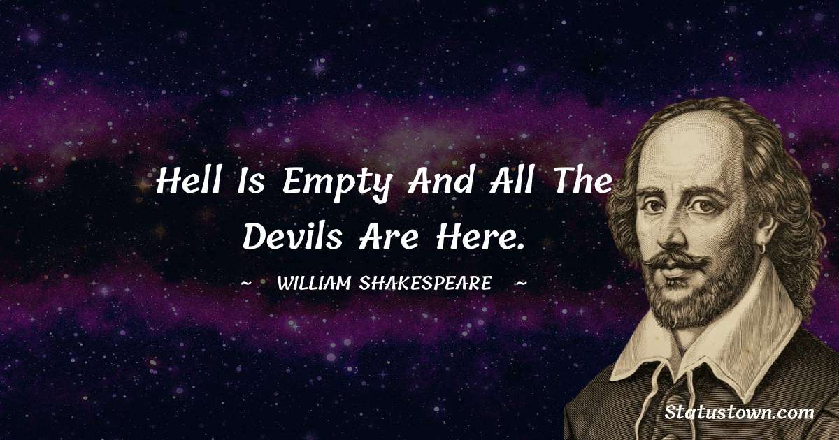 william shakespeare Quotes - Hell is empty and all the devils are here.