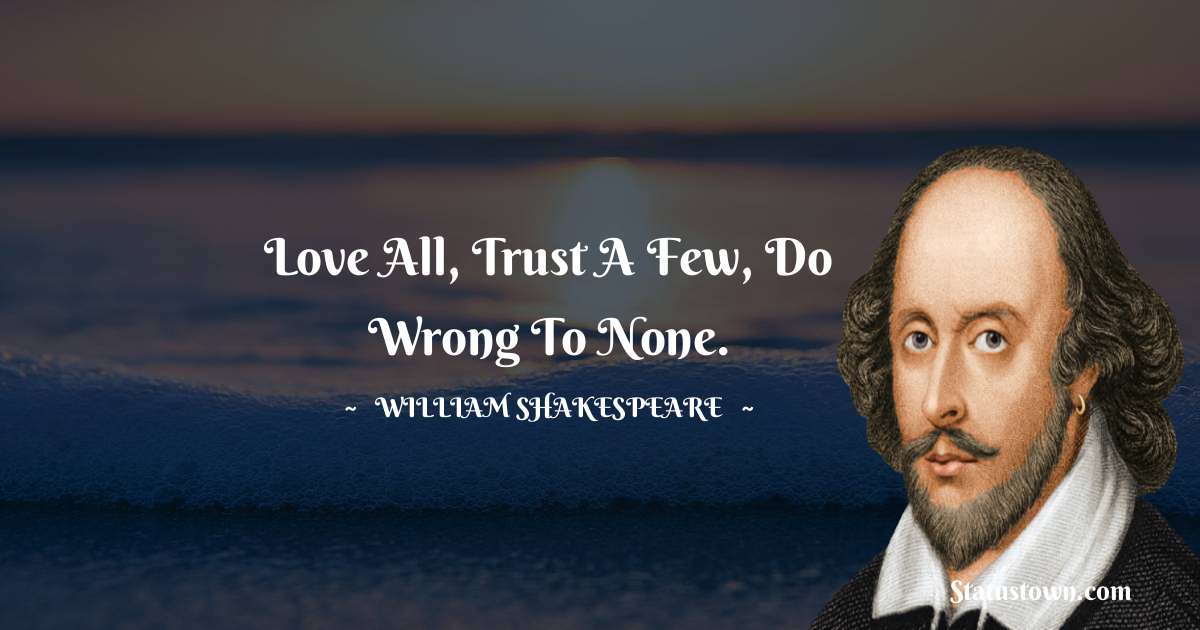 william shakespeare Quotes - Love all, trust a few, do wrong to none.