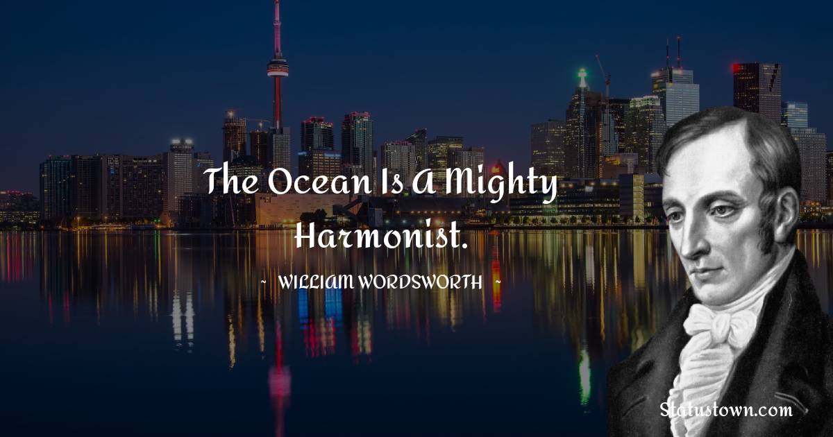 William Wordsworth Quotes - The ocean is a mighty harmonist.