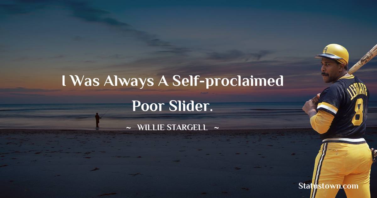 I was always a self-proclaimed poor slider. - Willie Stargell quotes