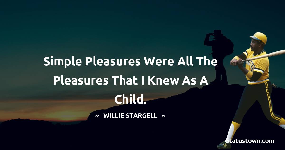 Willie Stargell Quotes - Simple pleasures were all the pleasures that I knew as a child.