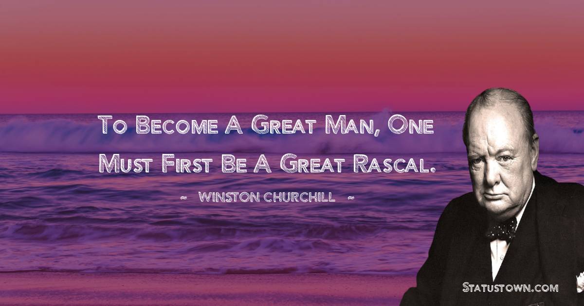 Winston Churchill Quotes - To become a great man, one must first be a great rascal.