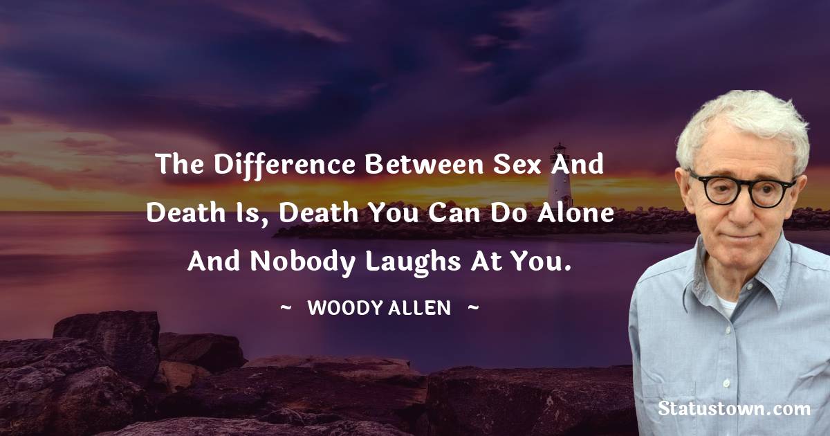 The Difference Between Sex And Death Is Death You Can Do Alone And 