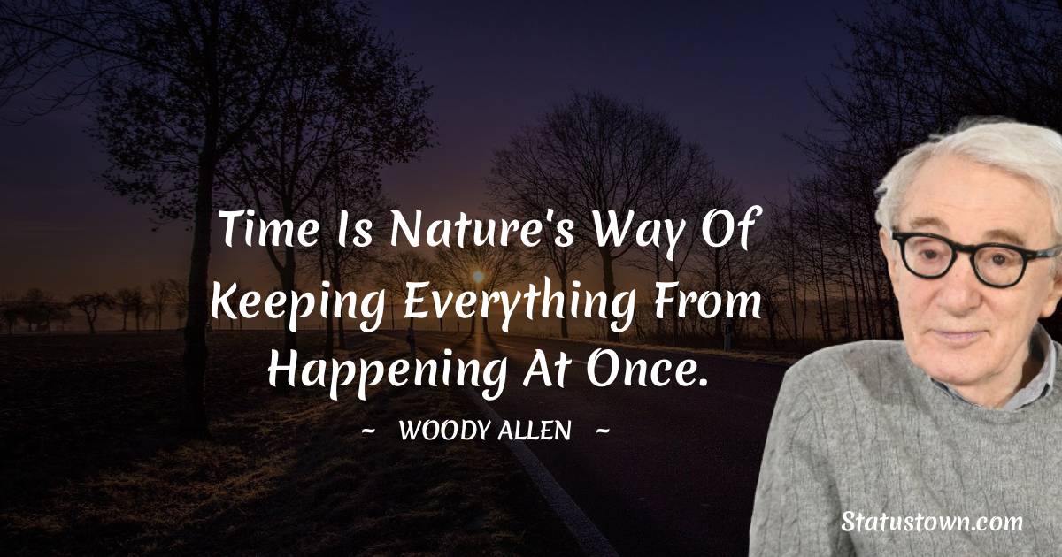 Time is nature's way of keeping everything from happening at once. - Woody Allen quotes