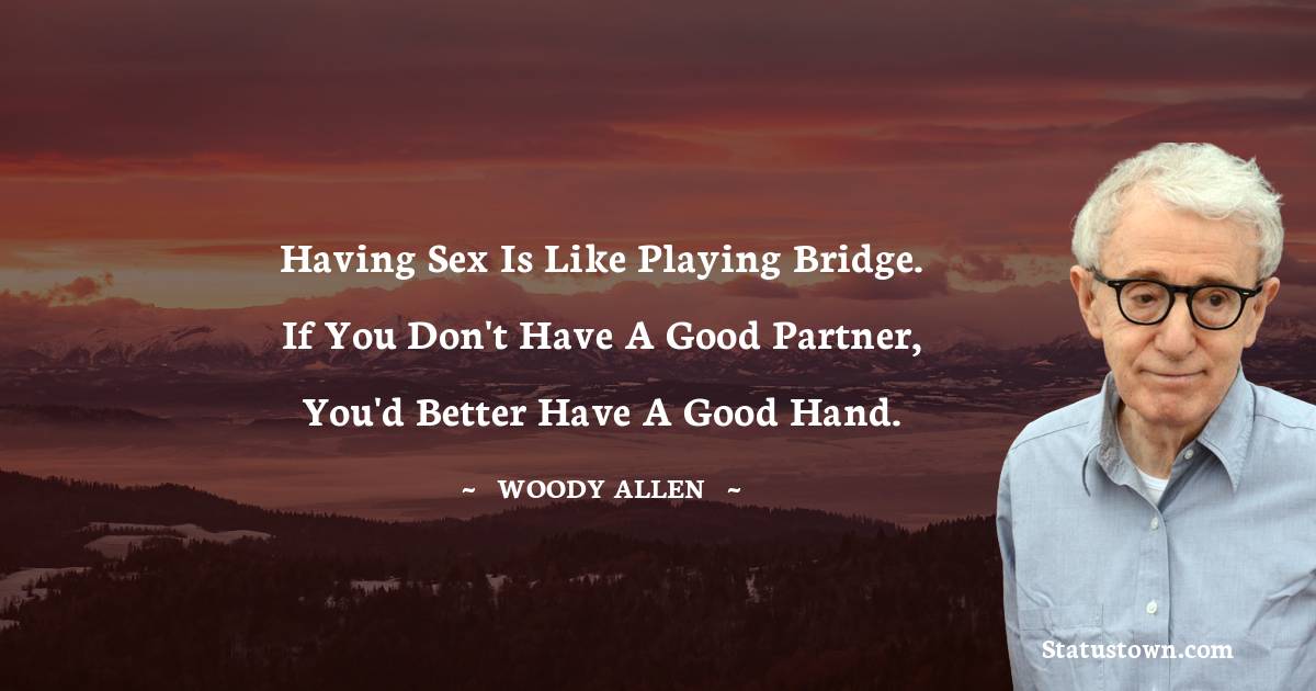 Woody Allen Quotes - Having sex is like playing bridge. If you don't have a good partner, you'd better have a good hand.