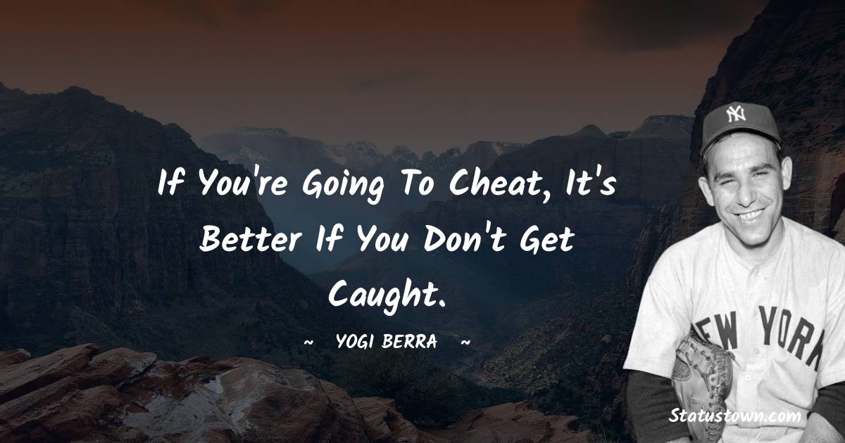 If you're going to cheat, it's better if you don't get caught.