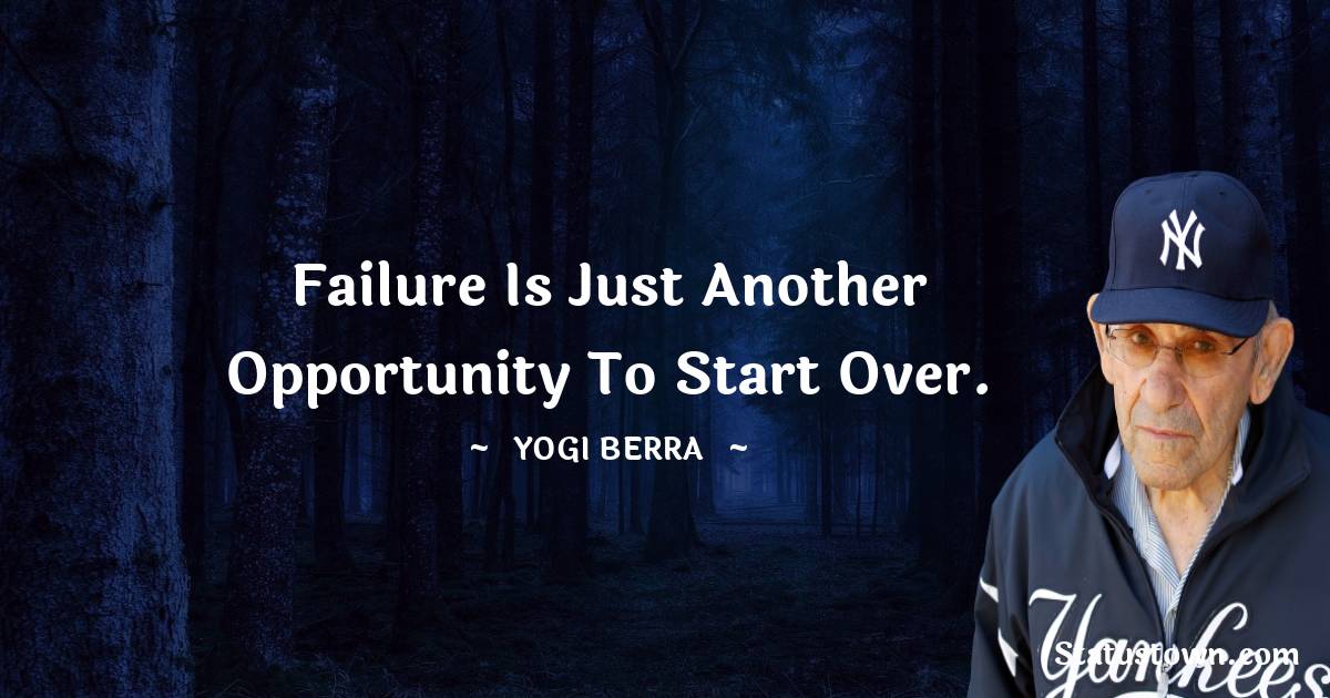Failure is just another opportunity to start over.