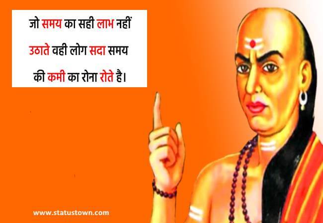 जो समय का सही लाभ नहीं उठाते वही लोग सदा समय की कमी का रोना रोते है। - Chanakya download