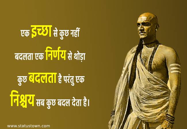 एक इच्छा से कुछ नहीं बदलता, एक निर्णय से थोड़ा कुछ बदलता है परंतु एक निश्चय सब कुछ बदल देता है। - Chanakya download