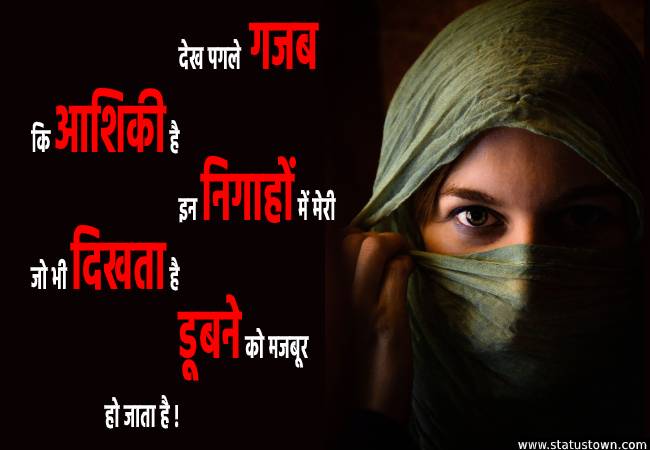 देख पगले गजब कि आशिकी है इन निगाहों में मेरी जो भी दिखता है डूबने को मजबूर हो जाता है | - Attitude Status for Girl in Hindi download