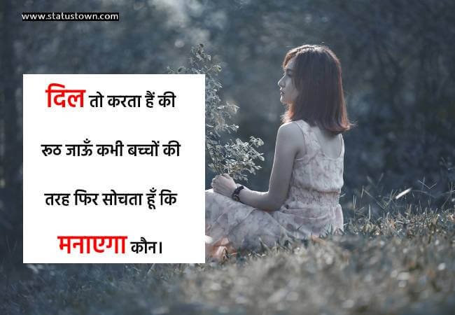 दिल तो करता हैं की रूठ जाऊँ कभी बच्चों की तरह फिर सोचता हूँ कि मनाएगा कौन। - Alone Status in Hindi download