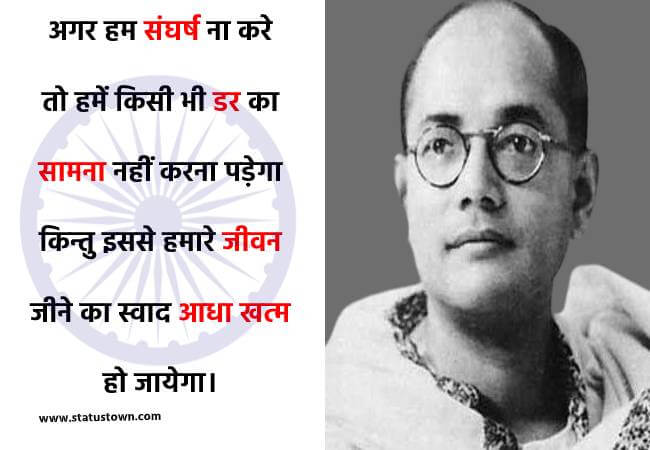 अगर हम संघर्ष ना करे तो हमें किसी भी डर का सामना नहीं करना पड़ेगा किन्तु इससे हमारे जीवन जीने का स्वाद आधा खत्म हो जायेगा। - Subhas Chandra Bose download